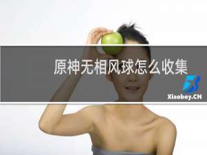 原神无相风球怎么收集