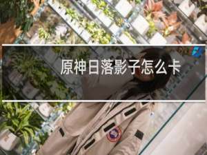 原神日落影子怎么卡