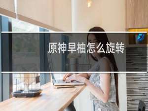 原神早柚怎么旋转