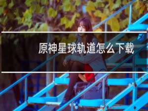 原神星球轨道怎么下载