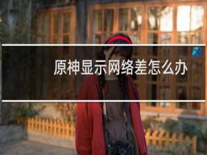 原神显示网络差怎么办