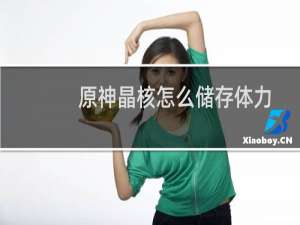 原神晶核怎么储存体力