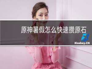 原神暑假怎么快速攒原石