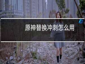 原神替换冲刺怎么用