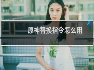 原神替换指令怎么用
