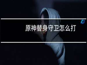 原神替身守卫怎么打