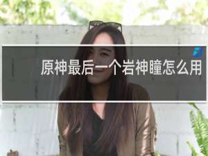 原神最后一个岩神瞳怎么用