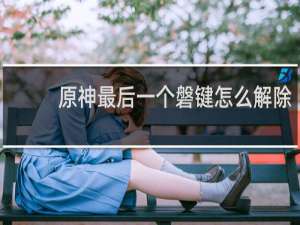原神最后一个磐键怎么解除
