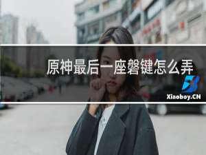 原神最后一座磐键怎么弄