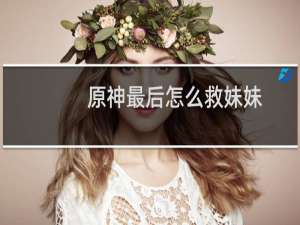 原神最后怎么救妹妹