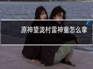 原神望泷村雷神童怎么拿