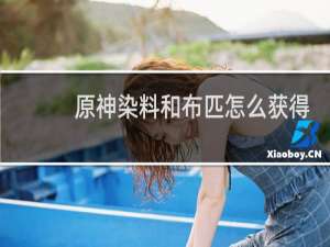 原神染料和布匹怎么获得