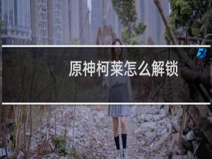 原神柯莱怎么解锁