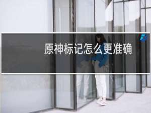 原神标记怎么更准确