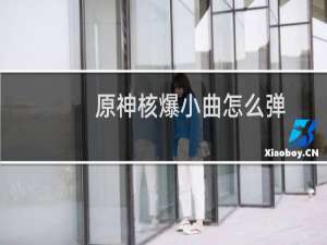 原神核爆小曲怎么弹