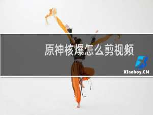 原神核爆怎么剪视频