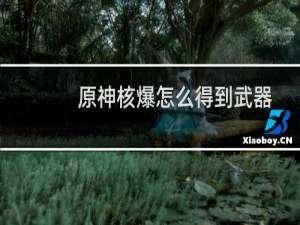 原神核爆怎么得到武器