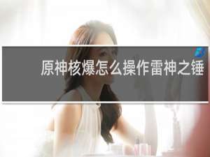 原神核爆怎么操作雷神之锤