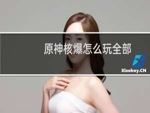 原神核爆怎么玩全部