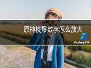 原神核爆数字怎么放大