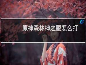 原神森林神之眼怎么打