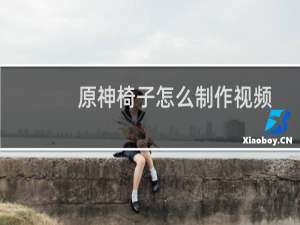 原神椅子怎么制作视频