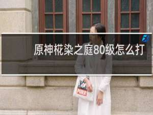 原神椛染之庭80级怎么打