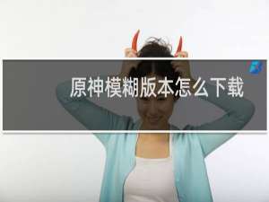 原神模糊版本怎么下载