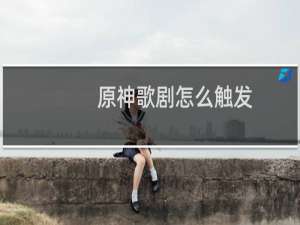原神歌剧怎么触发