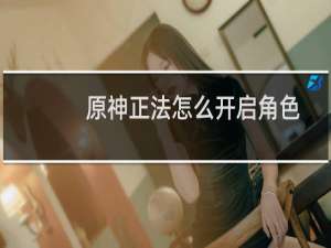 原神正法怎么开启角色
