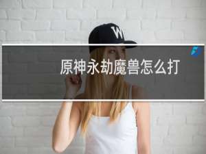 原神永劫魔兽怎么打