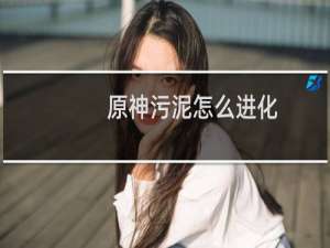 原神污泥怎么进化
