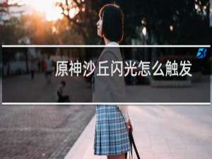 原神沙丘闪光怎么触发