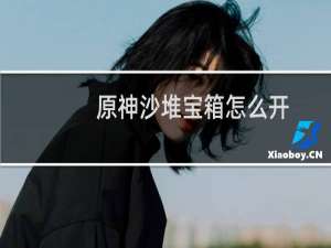 原神沙堆宝箱怎么开
