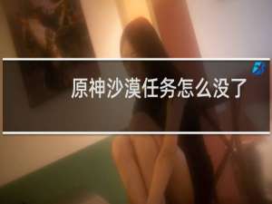 原神沙漠任务怎么没了