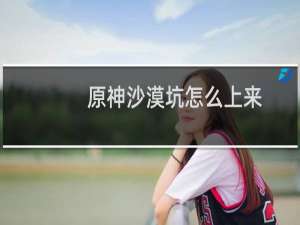 原神沙漠坑怎么上来