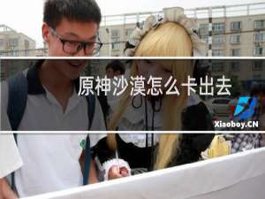 原神沙漠怎么卡出去