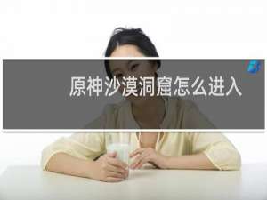 原神沙漠洞窟怎么进入
