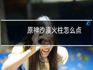 原神沙漠火柱怎么点