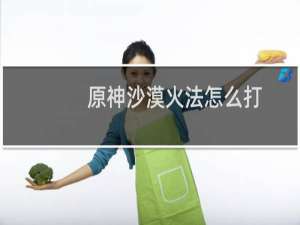原神沙漠火法怎么打