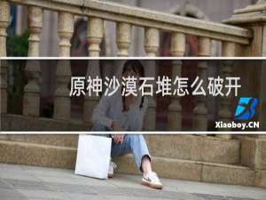原神沙漠石堆怎么破开