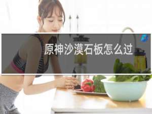 原神沙漠石板怎么过