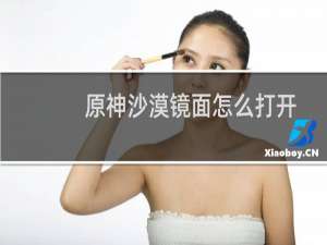 原神沙漠镜面怎么打开