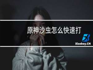 原神沙虫怎么快速打