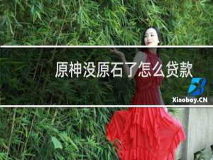 原神没原石了怎么贷款