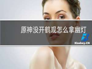 原神没开鹤观怎么拿幽灯