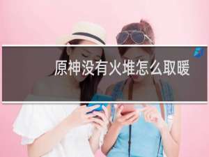 原神没有火堆怎么取暖