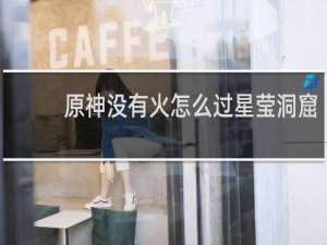 原神没有火怎么过星莹洞窟