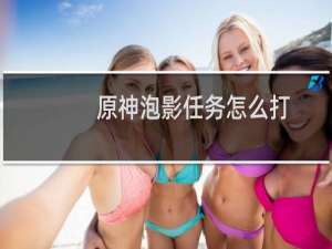 原神泡影任务怎么打