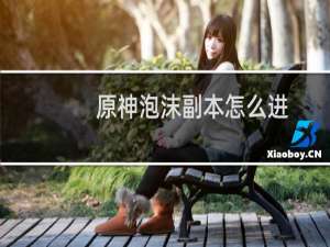 原神泡沫副本怎么进